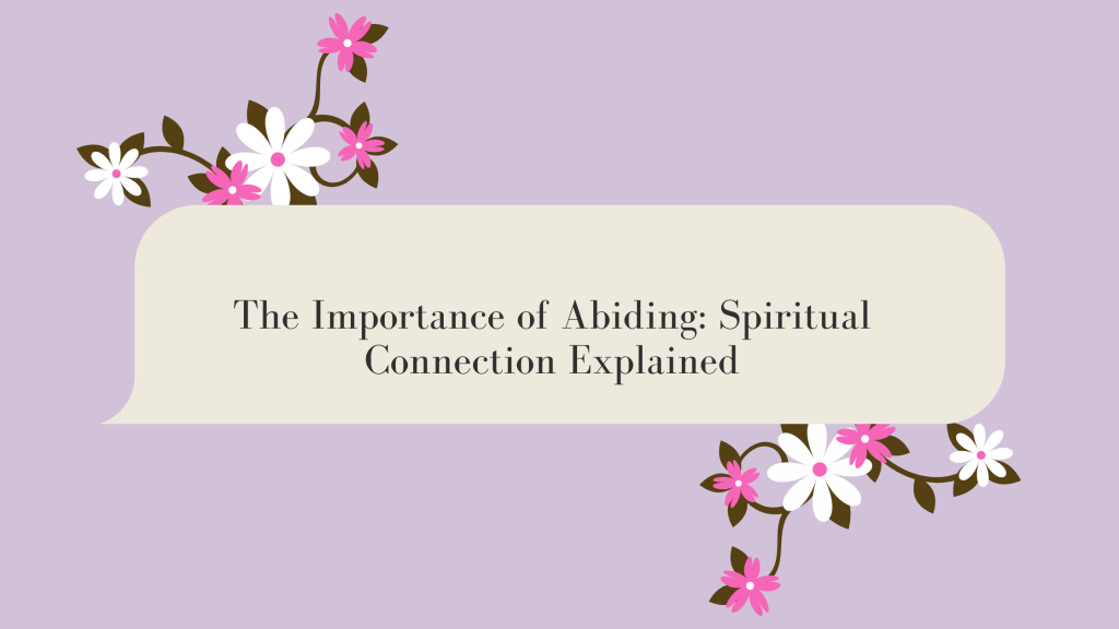 The Importance of Abiding: Spiritual Connection Explained