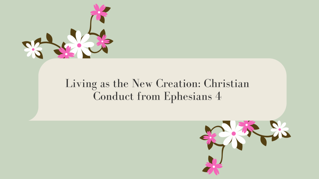 Living as the New Creation: Christian Conduct from Ephesians&nbsp;4